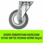 Опора поворотная колесная HITCH 100*25 резина серая SCg42
